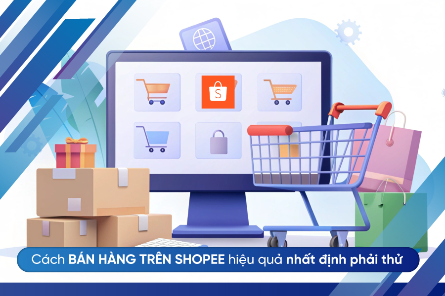 Cách bán hàng trên shopee hiệu quả - Bí kíp lên sàn cho shop mới