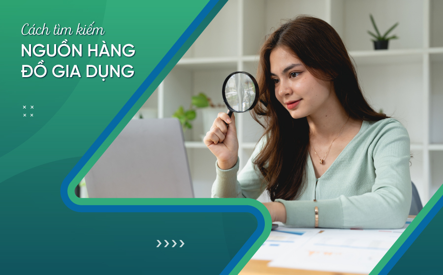 Cách chọn nguồn hàng "siêu lợi nhuận" để kinh doanh đồ gia dụng