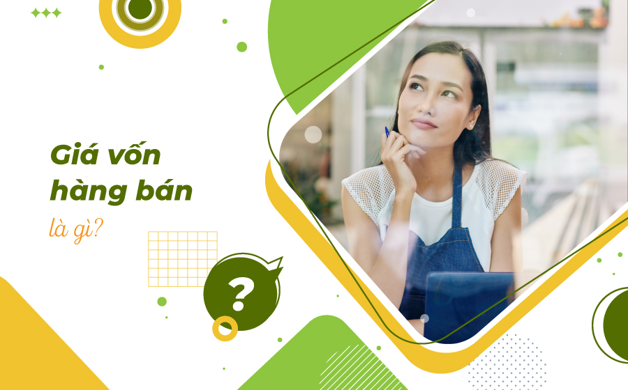 Giá vốn hàng bán là gì? Những điều cần biết về giá vốn hàng bán